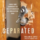 Separated: Family and Community in the Aftermath of an Immigration Raid By Robert Fass (Read by), William D. Lopez, Jacob Soboroff Cover Image