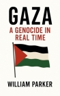 Gaza A Genocide in Real Time By William Parker Cover Image