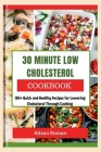 30 Minute Low Cholesterol Cookbook: 150+ Quick and Healthy Recipes for Lowering Cholesterol Through Cooking By Alison Roman Cover Image