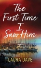 The First Time I Saw Him (Center Point Platinum Fiction (Large Print)) By Laura Dave Cover Image