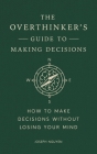 The Overthinker's Guide to Making Decisions: How to Make Decisions without Losing Your Mind (Books By Joseph Nguyen) By Joseph Nguyen Cover Image